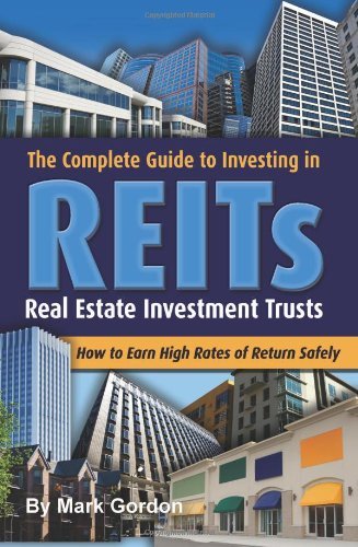 The Complete Guide to Investing in REITS -- Real Estate Investment Trusts: How to Earn High Rates of Returns Safely (Kindle Edition)