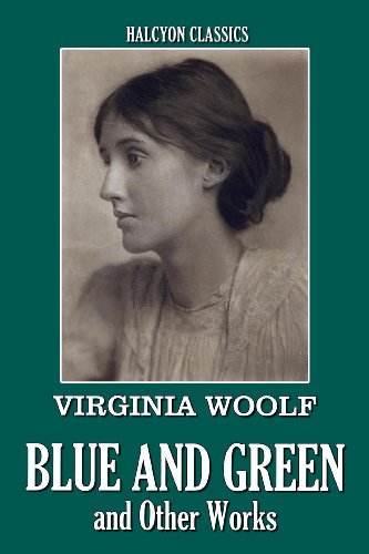 Blue and Green and Other Works by Virginia Woolf (Halcyon Classics)