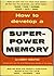 How to Develop a Super-power Memory