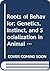 Roots of Behavior: Genetics, Instinct, and Socialization in Animal Behavior