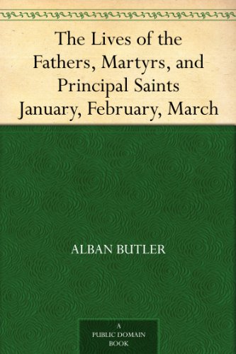 The Lives of the Fathers, Martyrs, and Principal Saints January, February, March (Kindle Edition)