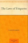 The Laws Of Etiquette Or, Short Rules And Reflections For Con... by A. Gentleman