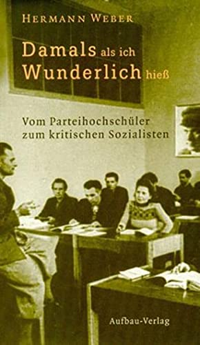 Damals, als ich Wunderlich hiess: Vom Parteihochschüler zum kritischen Sozialisten : die SED-Parteihochschule "Karl Marx" bis 1949 (German Edition)