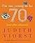 I'm Too Young To Be Seventy by Judith Viorst I'm Too Young To Be Seventy by Judith Viorst