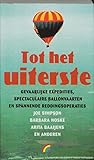 Tot het uiterste: over gevaarlijke expedities, spectaculaire ballonvaarten en spannende reddingsoperaties Tot het uiterste: over gevaarlijke expedities, spectaculaire ballonvaarten en spannende reddingsoperaties