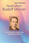 Faszination Rudolf Steiner: Eine Einführung in die Antroposophie