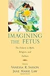 Imagining the Fetus the Unborn in Myth, Religion, and Culture (American Academy of Religion Cultural Criticism series) Imagining the Fetus the Unborn in Myth, Religion, and Culture (American Academy of Religion Cultural Criticism series)