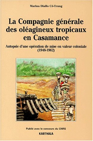 La Compagnie générale des oléagineux tropicaux en Casamance de 1948 à 1962 - autopsie d'une opération de mise en valeur coloniale (Paperback)