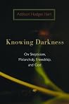 Book cover for Knowing Darkness: Reflections on Skepticism, Melancholy, Friendship, and God