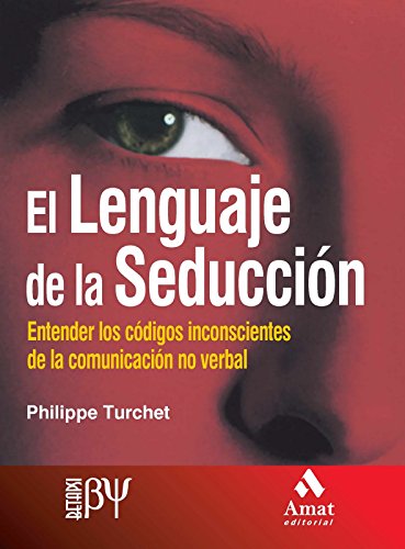 El Lenguaje de la Seduccion, Entender Los Codigos Inconscientes de la Comunicacion No Verbal (Spanish Edition)