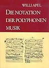 Apel: Die Notation der polyphonen Musik 900-1600 Apel: Die Notation der polyphonen Musik 900-1600