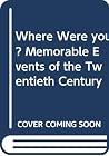 Where Were you? Memorable Events of the Twentieth Century Where Were you? Memorable Events of the Twentieth Century