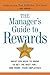 The Manager's Guide to Rewards: What You Need to Know to Get the Best for -- and from -- Your Employees: What You Need to Know to Get the Best for and from Your Employees