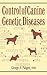 Control of Canine Genetic Diseases by George A. Padgett