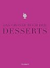 Das große Buch der Desserts: Warenkunde, Küchenpraxis, Rezepte Das große Buch der Desserts: Warenkunde, Küchenpraxis, Rezepte
