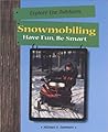 Snowmobiling: Have Fun, Be Smart (Have Fun Be Smart Exploring the Outdoors Series) Snowmobiling: Have Fun, Be Smart (Have Fun Be Smart Exploring the Outdoors Series)
