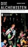Die Alchemisten. Goldmacher, Heiler, Philosophen.
