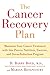 The Cancer Recovery Plan: How to Increase the Effectiveness of Your Treatment and Live a Fuller, Healthier