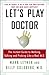Let's Play Doctor: The Instant Guide To Walking, Talking, and Probing Like a Real M.D.