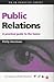 Public Relations: A Practical Guide to the Basics (Pr in Practice Series)