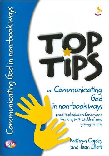Top Tips on Communicating God in Non-book Ways: Practical Pointers for Anyone Working with Children and Young People (Paperback)