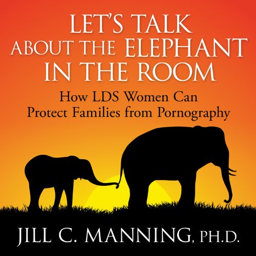 Let's talk About the Elephant in the Room: How LDS Women Can Protect Families From Pornography (Audio CD)