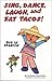 Sing, Dance, Laugh and Eat Tacos
