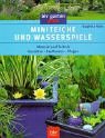Miniteiche und Wasserspiele. Material und Technik. Gestalten. Bepflanzen. Pflegen.