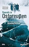 Damals in Ostpreussen: Der Untergang einer deutschen Provinz