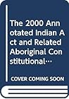 The 2000 Annotated Indian Act and Related Aboriginal Constitutional Provisions