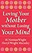 Loving Your Mother without Losing Your Mind