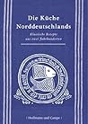 Die Küche Norddeutschlandsklassische Rezepte Aus Zwei Jahrhunderten