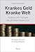 Krankes Geld - kranke Welt: Analyse und Therapie der globalen Depression