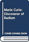 Marie Curie: Discoverer of Radium Marie Curie: Discoverer of Radium