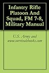 Infantry Rifle Platoon And Squad, FM 7-8, Military Manual Infantry Rifle Platoon And Squad, FM 7-8, Military Manual