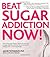 Beat Sugar Addiction Now!: ...