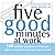 Five Good Minutes at Work: 100 Mindful Practices to Help You Relieve Stress and Bring Your Best to Work (The Five Good Minutes Series)