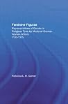 Feminine Figurae: Representations of Gender in Religious Texts by Medieval German Women Writers, 1100-1475 (Studies in Medieval History and Culture) Feminine Figurae: Representations of Gender in Religious Texts by Medieval German Women Writers, 1100-1475 (Studies in Medieval History and Culture)