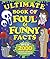Ultimate Book of Foul & Funny Facts
