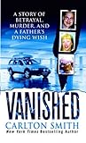Vanished: A Story of Betrayal, Murder, and a Father's Dying Wish