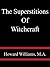 The Superstitions Of Witchcraft - Howard Williams, M.A.