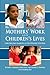 Mothers' Work and Children's Lives by Ariel Kalil