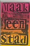Maak Een Stad: Rotterdam En De Architectuur Van J.H. Van Den Broek