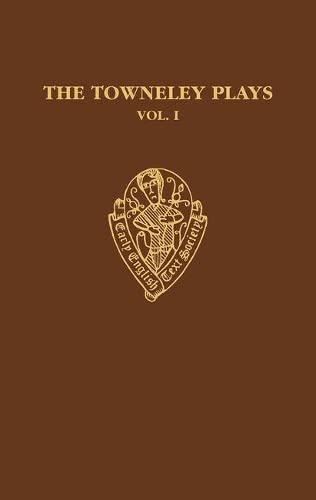 The Towneley Plays: Introduction And Text (Early English Text Society Supplementary Series)