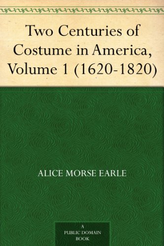Two Centuries of Costume in America, Volume 1 (1620-1820)