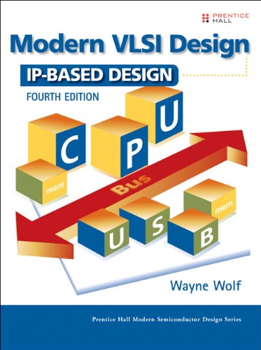Modern VLSI Design: IP-Based Design (Prentice Hall Modern Semiconductor Design Series' Sub Series: PH Signal Integrity Library)