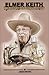 Elmer Keith: The Other Side Of A Western Legend