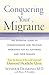 Conquering Your Migraine: The Essential Guide to Understanding and Treating