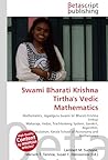 Swami Bharati Krishna Tirtha's Vedic Mathematics: Mathematics, Jagadguru Swami Sri Bharati Krishna Tirthaji Maharaja, Vedas, Trachtenberg System, Sanskrit, ... Kerala School Of Astronomy And Mathematics