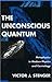 The Unconscious Quantum: Metaphysics in Modern Physics and Cosmology